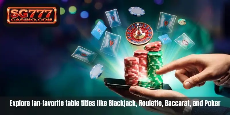 Explore fan-favorite table titles like Blackjack, Roulette, Baccarat, and Poker Explore fan-favorite table titles like Blackjack, Roulette, Baccarat, and Poker